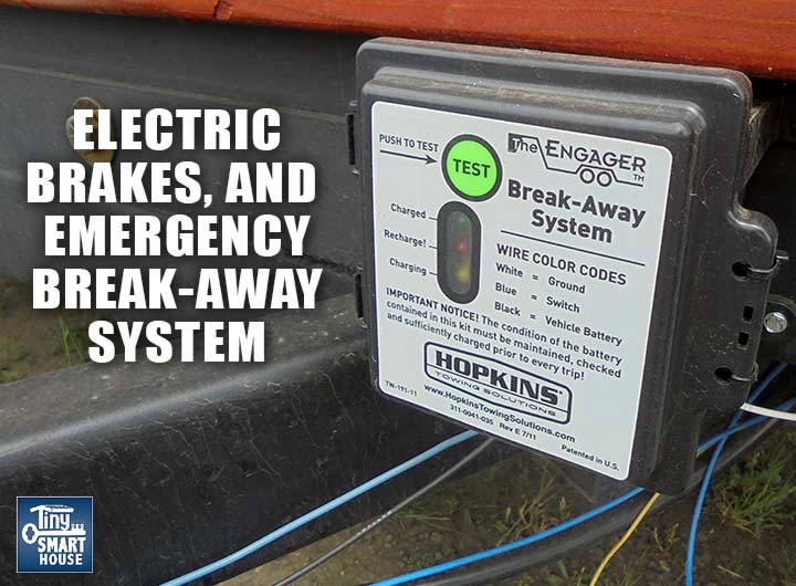Tiny house trailer electric brakes and emergency breakaway.